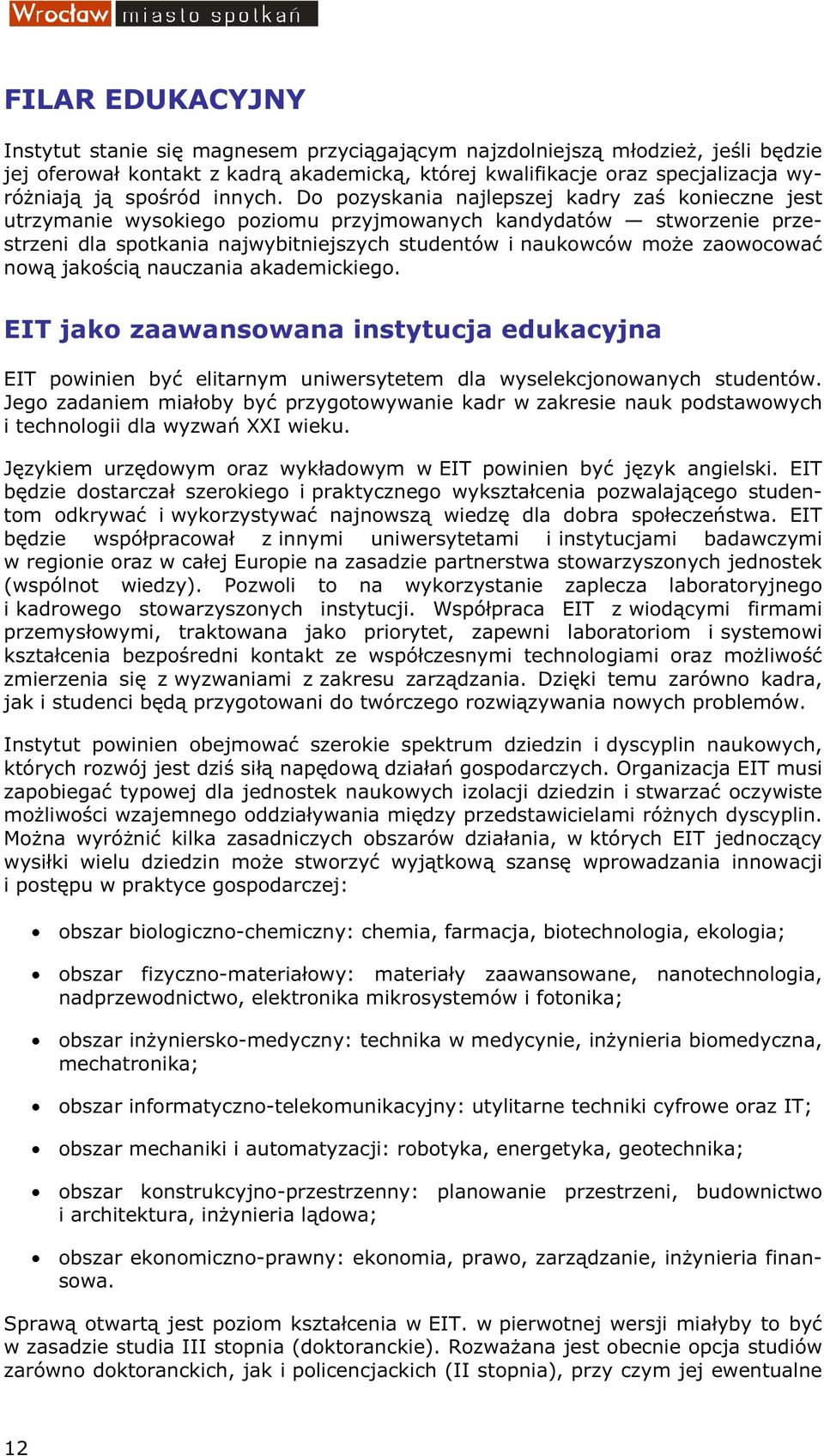 Do pozyskania najlepszej kadry zaś konieczne jest utrzymanie wysokiego poziomu przyjmowanych kandydatów stworzenie przestrzeni dla spotkania najwybitniejszych studentów i naukowców może zaowocować