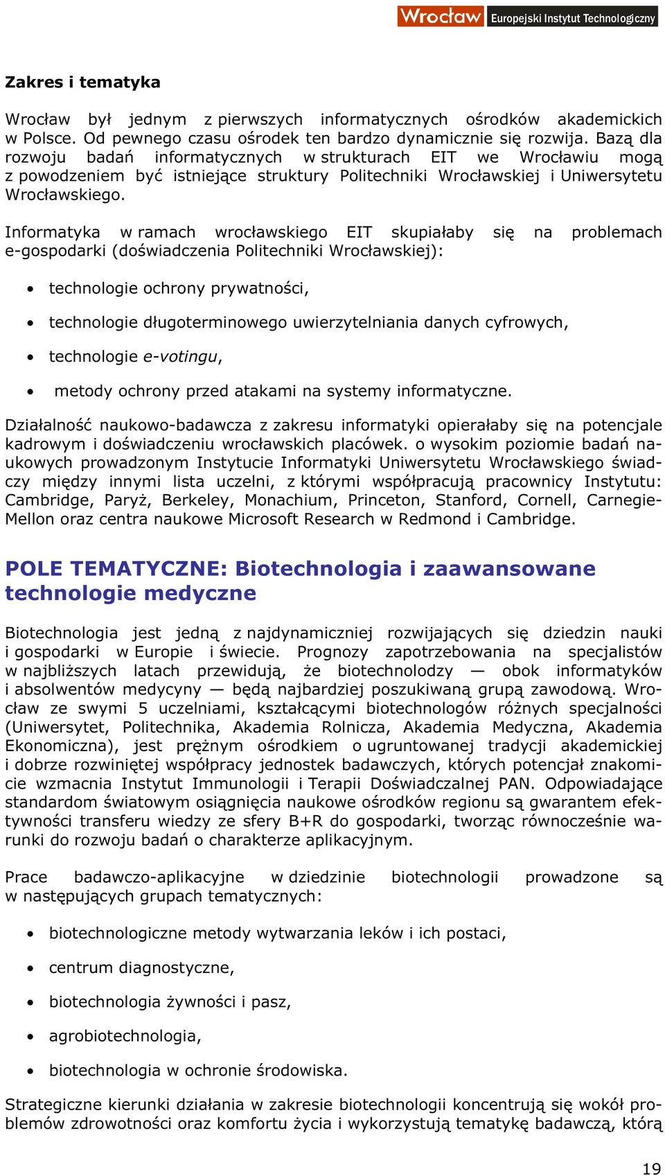 Informatyka w ramach wrocławskiego EIT skupiałaby się na problemach e-gospodarki (doświadczenia Politechniki Wrocławskiej): technologie ochrony prywatności, technologie długoterminowego