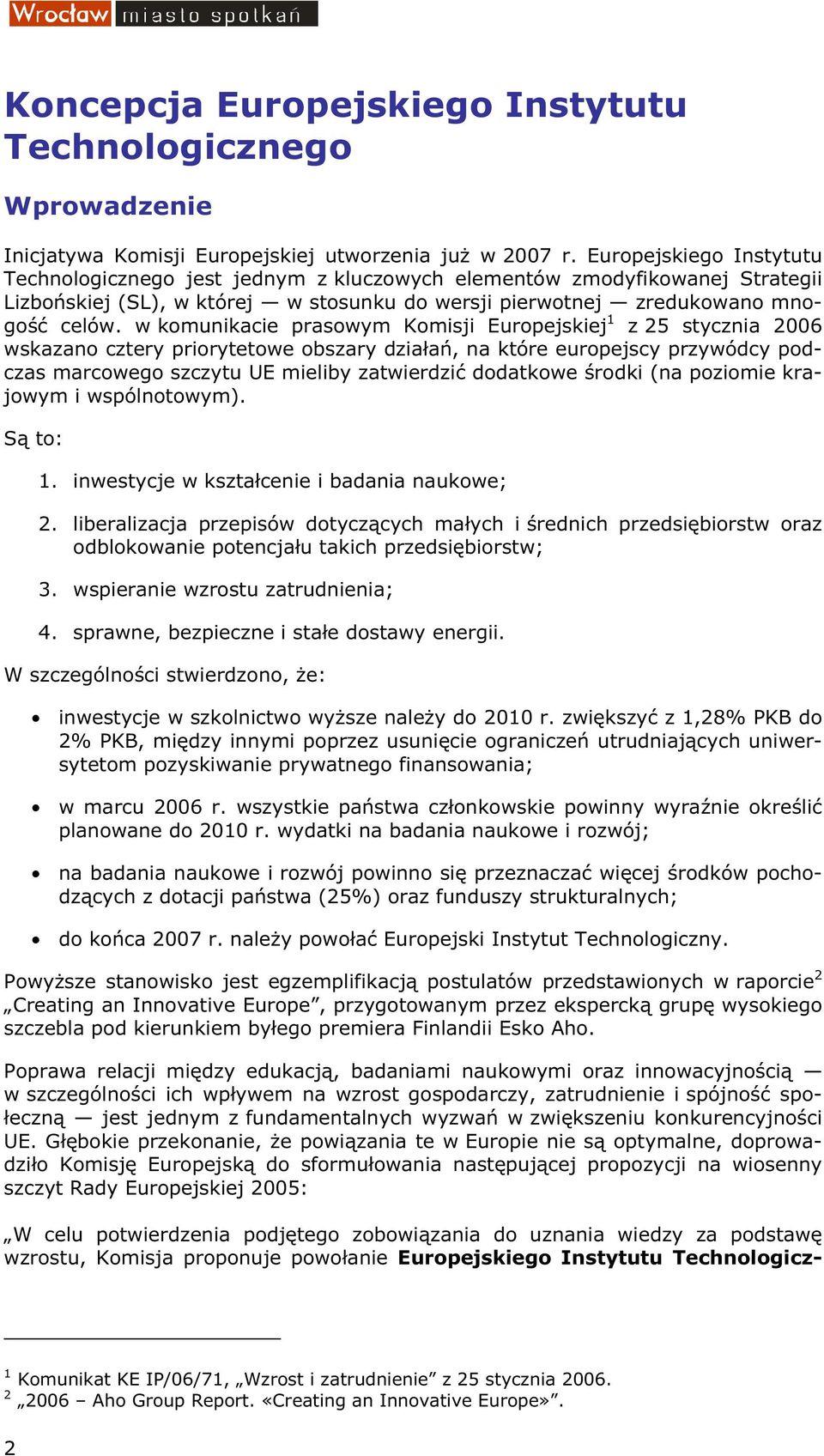 w komunikacie prasowym Komisji Europejskiej 1 z 25 stycznia 2006 wskazano cztery priorytetowe obszary działań, na które europejscy przywódcy podczas marcowego szczytu UE mieliby zatwierdzić dodatkowe