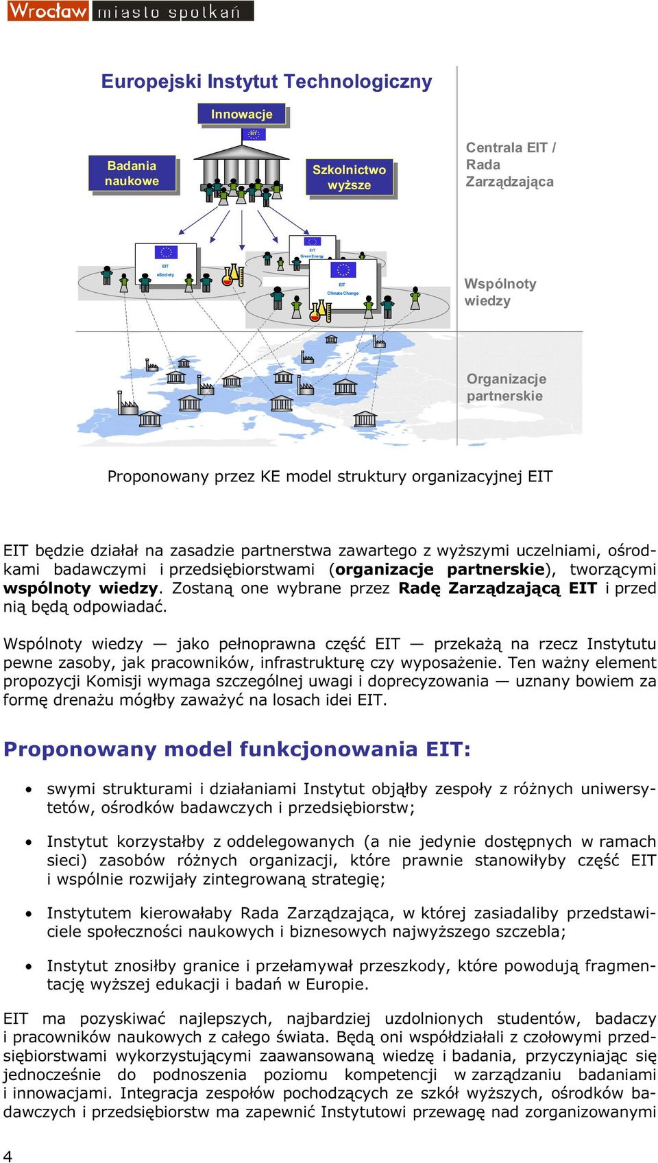 wiedzy. Zostaną one wybrane przez Radę Zarządzającą EIT i przed nią będą odpowiadać.