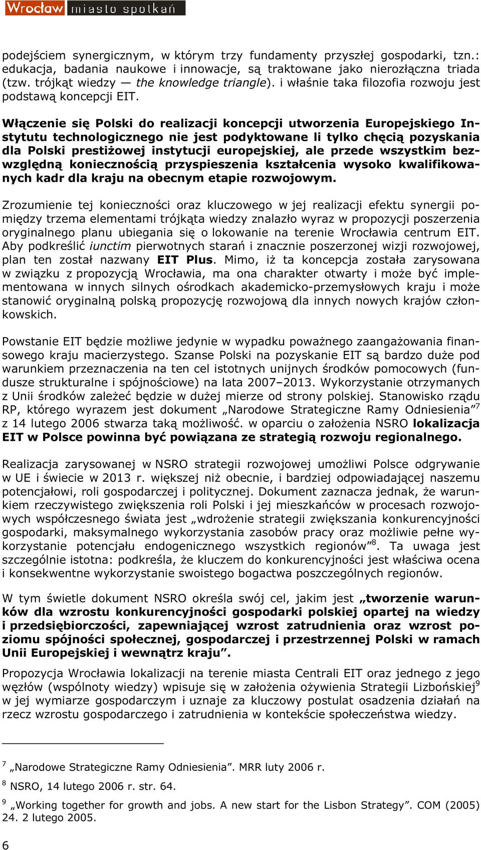 Włączenie się Polski do realizacji koncepcji utworzenia Europejskiego Instytutu technologicznego nie jest podyktowane li tylko chęcią pozyskania dla Polski prestiżowej instytucji europejskiej, ale