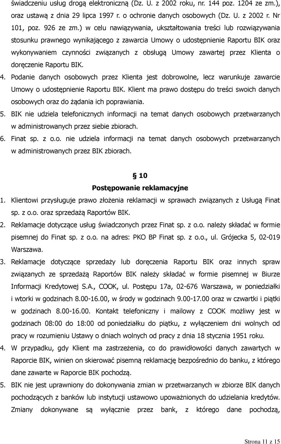 zawartej przez Klienta o doręczenie Raportu BIK. 4. Podanie danych osobowych przez Klienta jest dobrowolne, lecz warunkuje zawarcie Umowy o udostępnienie Raportu BIK.