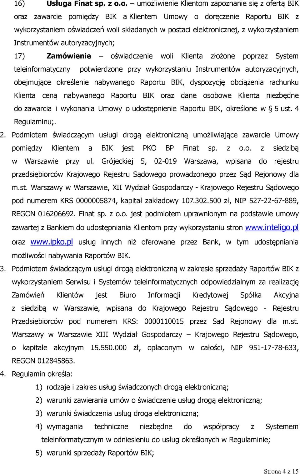 wykorzystaniem Instrumentów autoryzacyjnych; 17) Zamówienie oświadczenie woli Klienta złożone poprzez System teleinformatyczny potwierdzone przy wykorzystaniu Instrumentów autoryzacyjnych, obejmujące