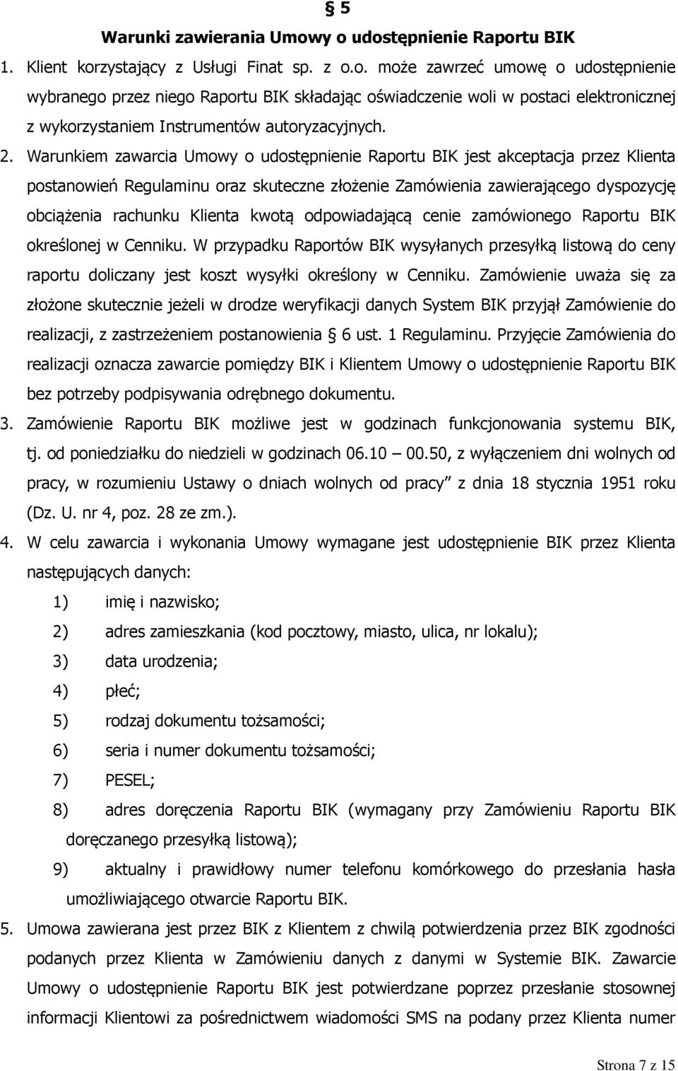 kwotą odpowiadającą cenie zamówionego Raportu BIK określonej w Cenniku. W przypadku Raportów BIK wysyłanych przesyłką listową do ceny raportu doliczany jest koszt wysyłki określony w Cenniku.