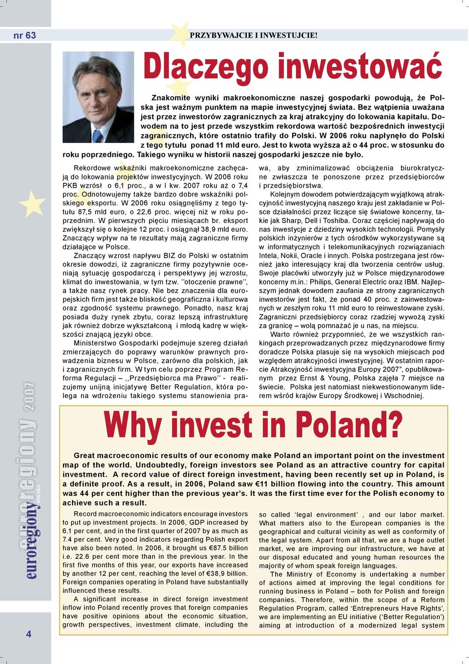 Dowodem na to jest przede wszystkim rekordowa wartość bezpośrednich inwestycji zagranicznych, które ostatnio trafiły do Polski. W 2006 roku napłynęło do Polski z tego tytułu ponad 11 mld euro.