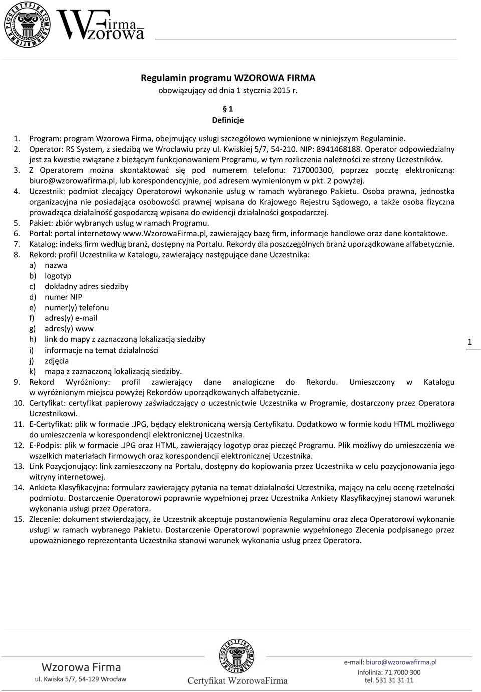 Z Operatorem można skontaktować się pod numerem telefonu: 717000300, poprzez pocztę elektroniczną: biuro@wzorowafirma.pl, lub korespondencyjnie, pod adresem wymienionym w pkt. 2 powyżej. 4.