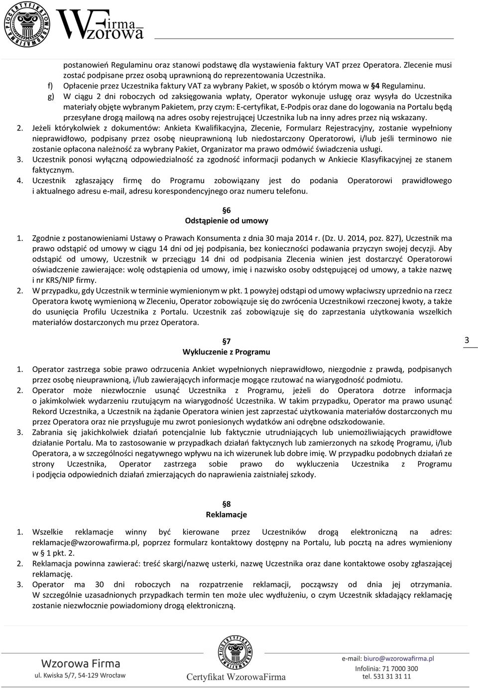 g) W ciągu 2 dni roboczych od zaksięgowania wpłaty, Operator wykonuje usługę oraz wysyła do Uczestnika materiały objęte wybranym Pakietem, przy czym: E-certyfikat, E-Podpis oraz dane do logowania na