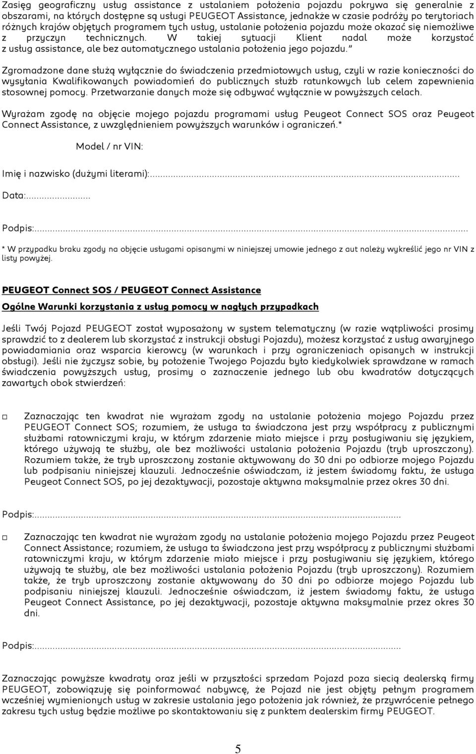 W takiej sytuacji Klient nadal może korzystać z usług assistance, ale bez automatycznego ustalania położenia jego pojazdu.