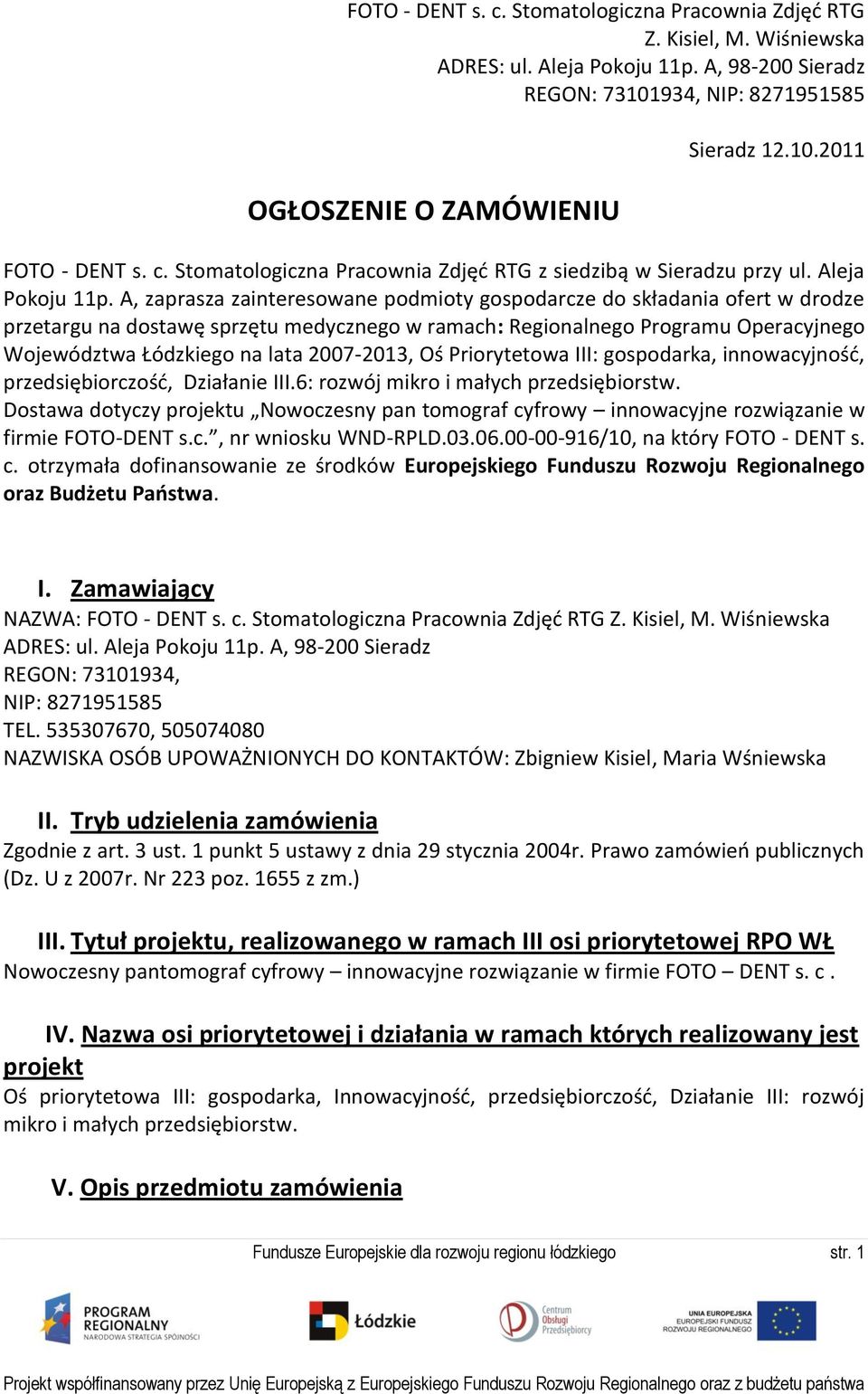 A, zaprasza zainteresowane podmioty gospodarcze do składania ofert w drodze przetargu na dostawę sprzętu medycznego w ramach: Regionalnego Programu Operacyjnego Województwa Łódzkiego na lata