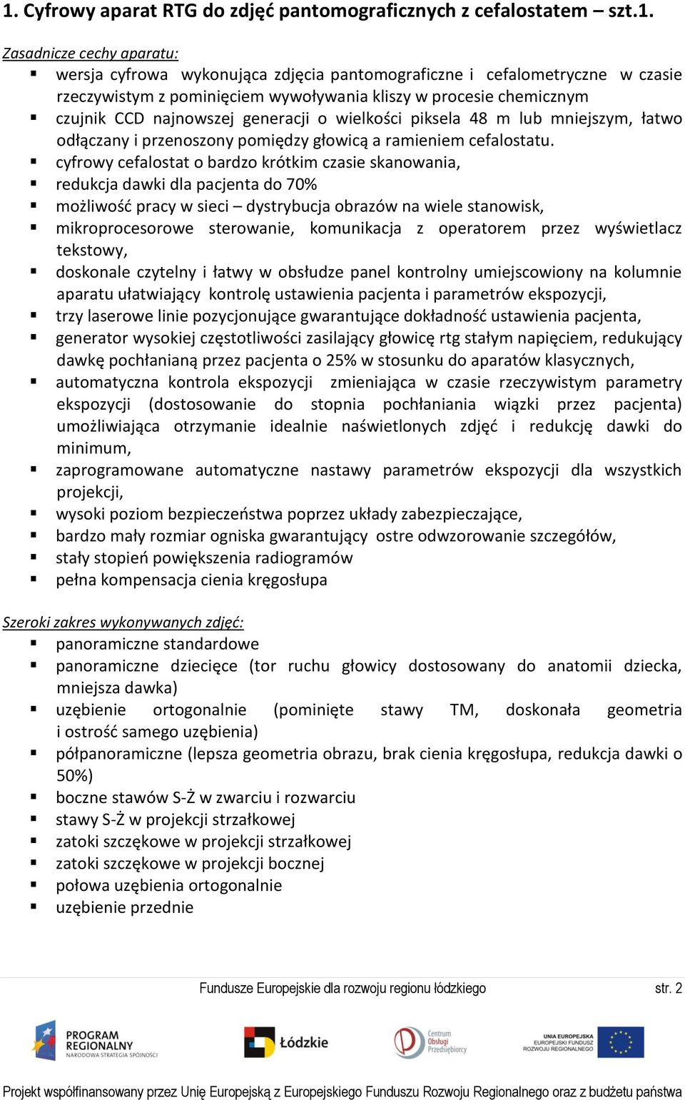 cyfrowy cefalostat o bardzo krótkim czasie skanowania, redukcja dawki dla pacjenta do 70% możliwośd pracy w sieci dystrybucja obrazów na wiele stanowisk, mikroprocesorowe sterowanie, komunikacja z