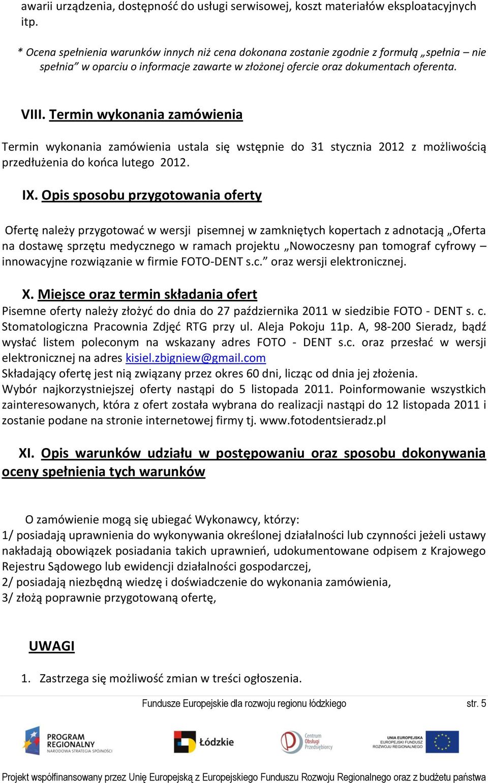 Termin wykonania zamówienia Termin wykonania zamówienia ustala się wstępnie do 31 stycznia 2012 z możliwością przedłużenia do kooca lutego 2012. IX.