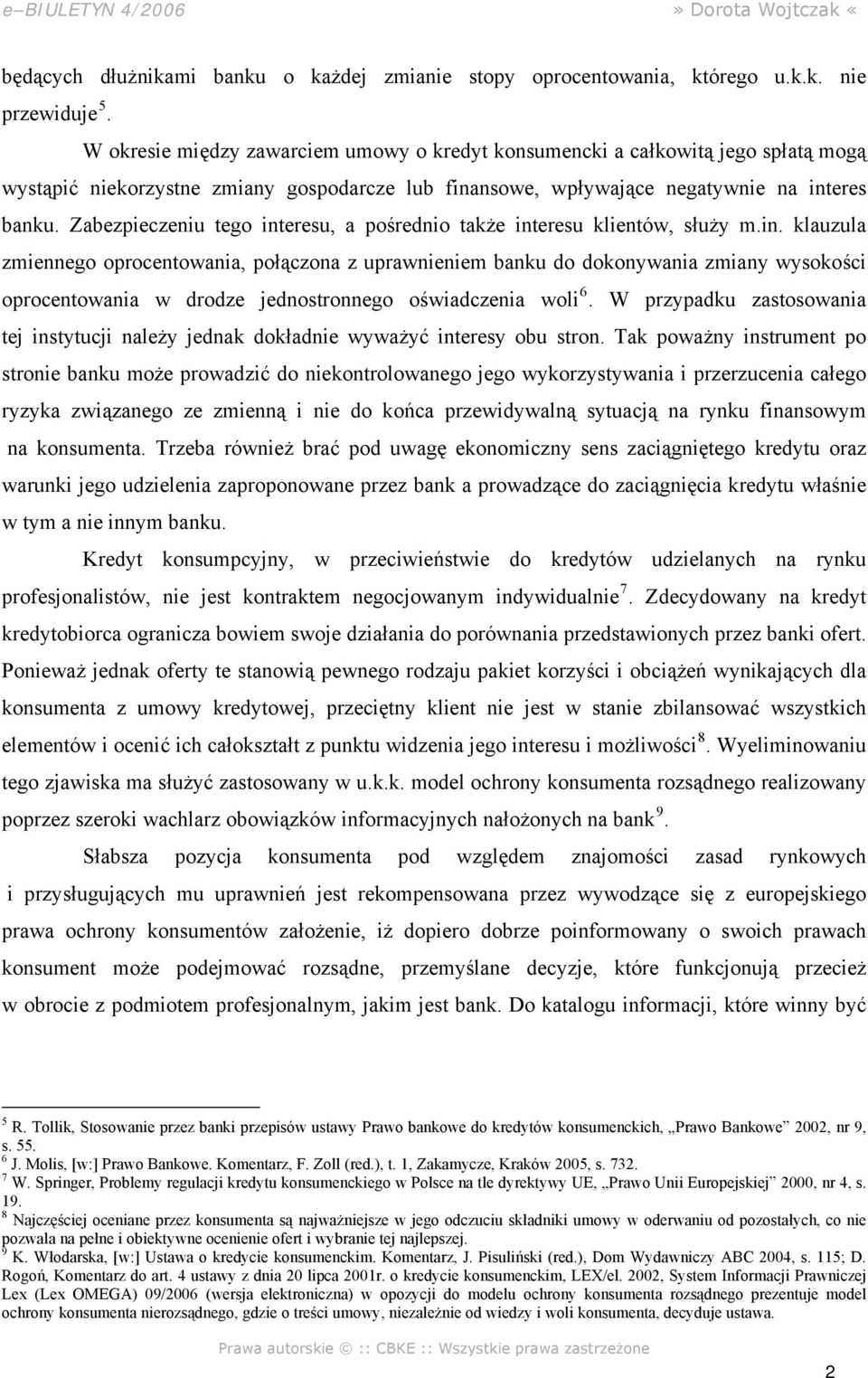 Zabezpieczeniu tego interesu, a pośrednio także interesu klientów, służy m.in. klauzula zmiennego oprocentowania, połączona z uprawnieniem banku do dokonywania zmiany wysokości oprocentowania w drodze jednostronnego oświadczenia woli 6.