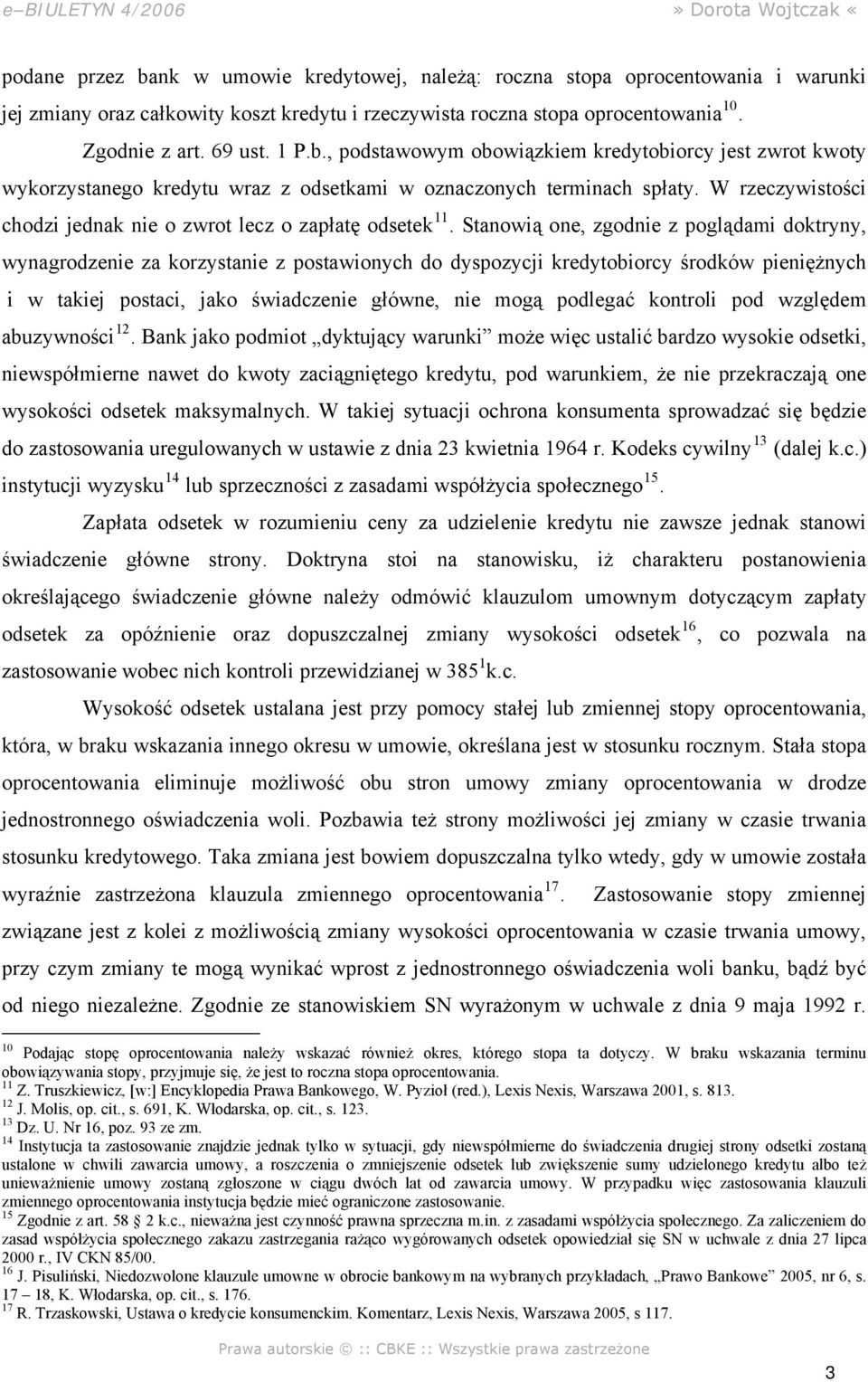 Stanowią one, zgodnie z poglądami doktryny, wynagrodzenie za korzystanie z postawionych do dyspozycji kredytobiorcy środków pieniężnych i w takiej postaci, jako świadczenie główne, nie mogą podlegać