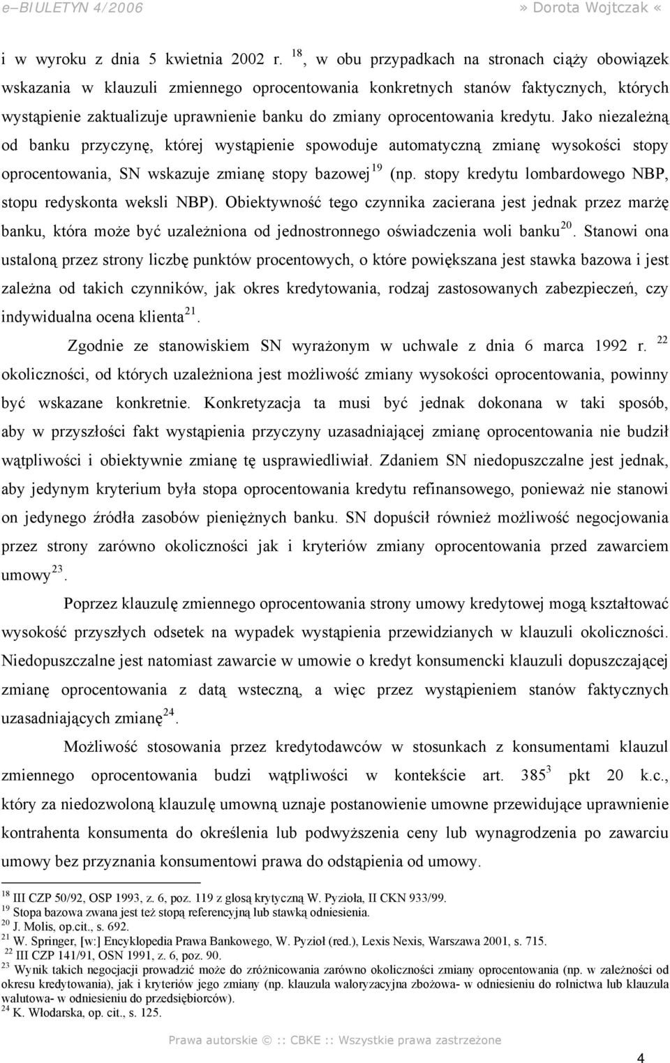 oprocentowania kredytu. Jako niezależną od banku przyczynę, której wystąpienie spowoduje automatyczną zmianę wysokości stopy oprocentowania, SN wskazuje zmianę stopy bazowej 19 (np.