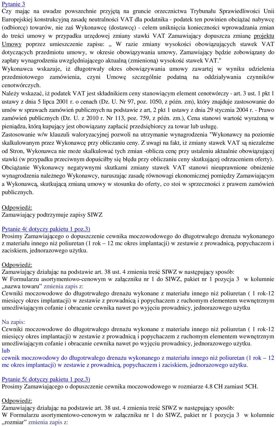 zmianę projektu Umowy poprzez umieszczenie zapisu: W razie zmiany wysokości obowiązujących stawek VAT dotyczących przedmiotu umowy, w okresie obowiązywania umowy, Zamawiający będzie zobowiązany do