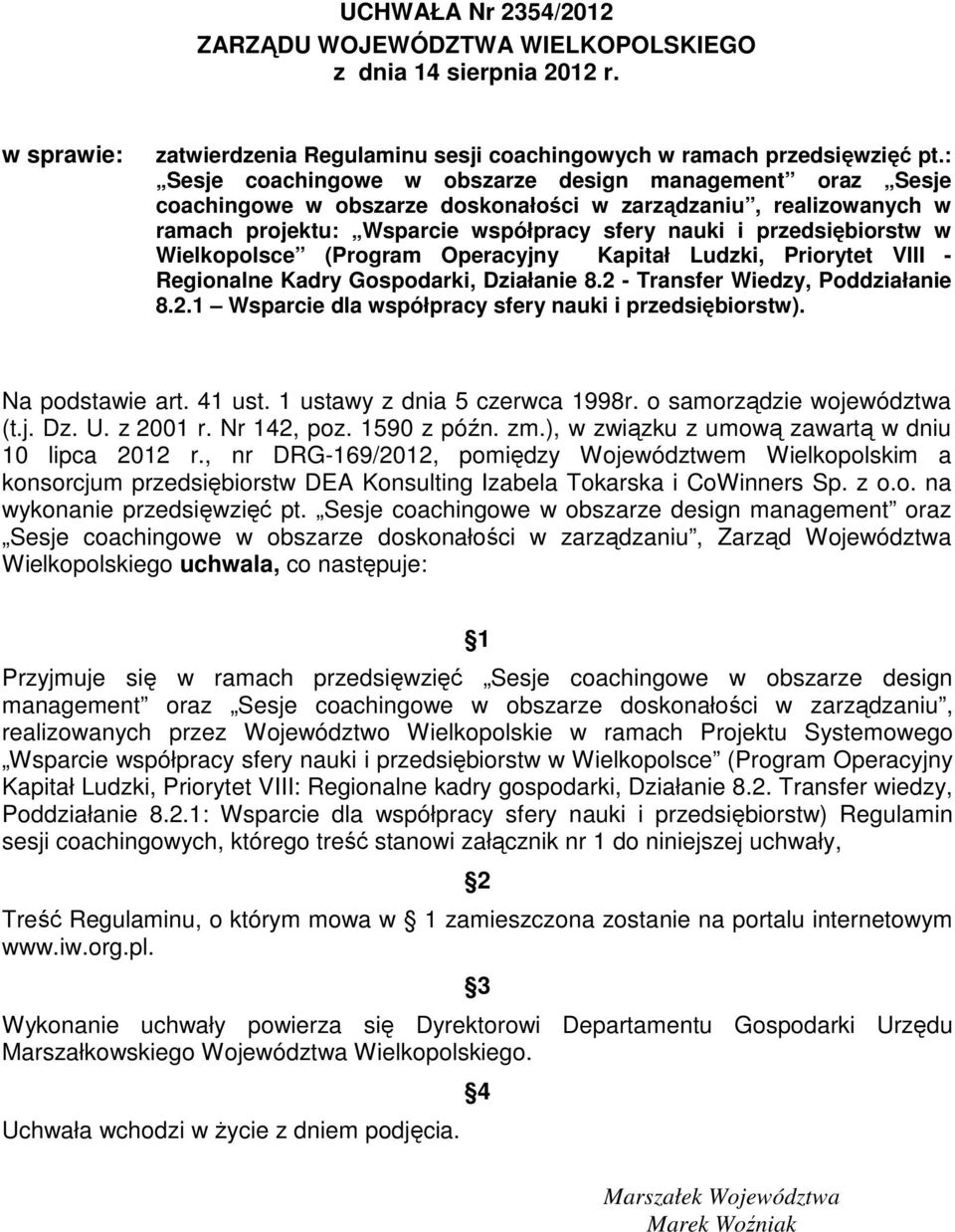 Wielkopolsce (Program Operacyjny Kapitał Ludzki, Priorytet VIII - Regionalne Kadry Gospodarki, Działanie 8.2 - Transfer Wiedzy, Poddziałanie 8.2.1 Wsparcie dla współpracy sfery nauki i przedsiębiorstw).