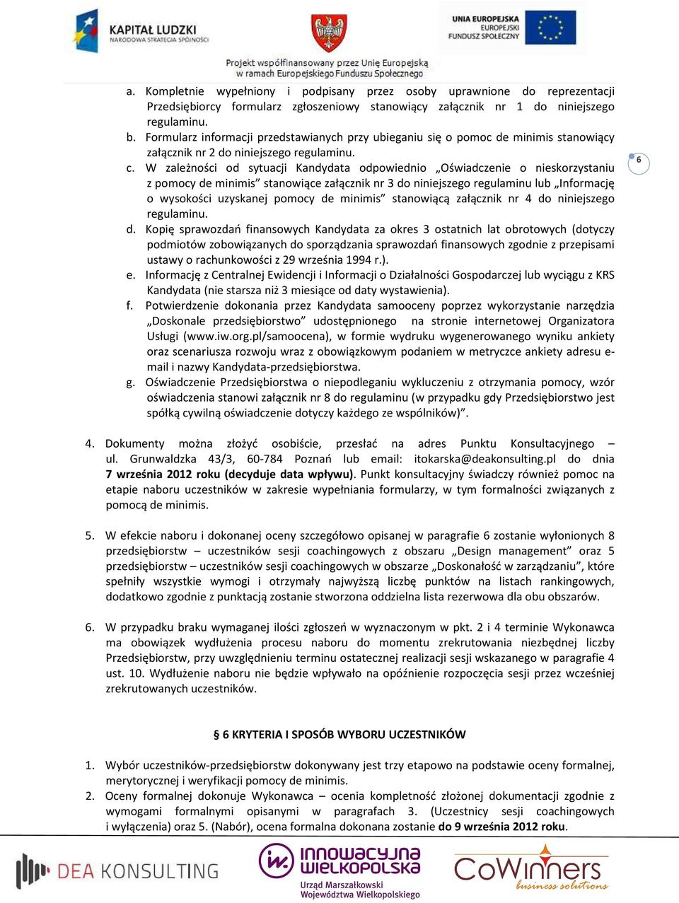 W zależności od sytuacji Kandydata odpowiednio Oświadczenie o nieskorzystaniu z pomocy de minimis stanowiące załącznik nr 3 do niniejszego regulaminu lub Informację o wysokości uzyskanej pomocy de