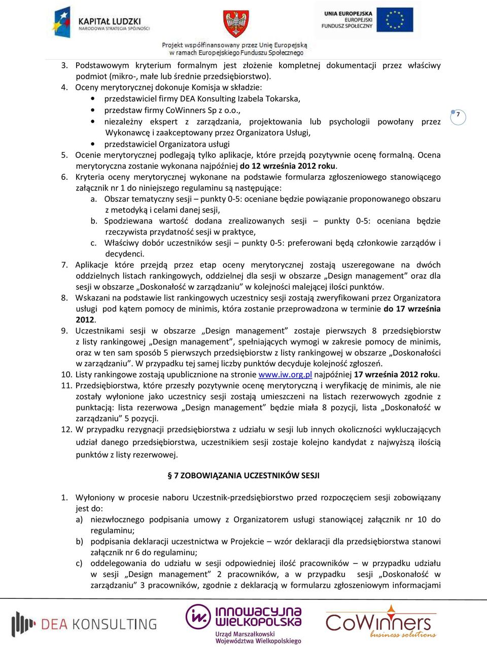 Ocenie merytorycznej podlegają tylko aplikacje, które przejdą pozytywnie ocenę formalną. Ocena merytoryczna zostanie wykonana najpóźniej do 12 września 2012 roku. 6.