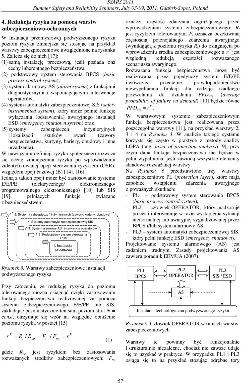 Zalcza sę do nch [17]: (1) samą nstalację procesową, jeśl posada ona cechy nherentnego bezpeczeństwa, (2) podstawowy system sterowana BPCS (basc process control system), (3) system alarmowy AS (alarm