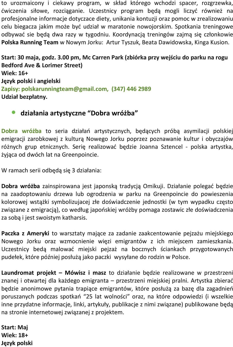 Spotkania treningowe odbywać sie będą dwa razy w tygodniu. Koordynacją treningów zajmą się członkowie Polska Running Team w Nowym Jorku: Artur Tyszuk, Beata Dawidowska, Kinga Kusion.