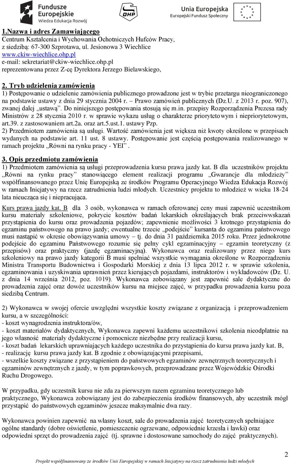 Tryb udzielenia zamówienia 1) Postępowanie o udzielenie zamówienia publicznego prowadzone jest w trybie przetargu nieograniczonego na podstawie ustawy z dnia 29 stycznia 2004 r.