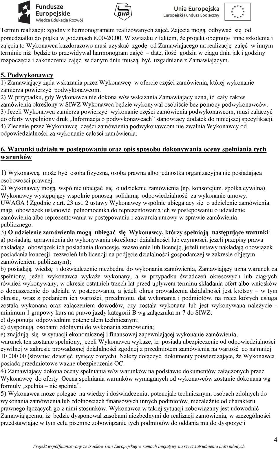 W związku z faktem, że projekt obejmuje inne szkolenia i zajęcia to Wykonawca każdorazowo musi uzyskać zgodę od Zamawiającego na realizację zajęć w innym terminie niż będzie to przewidywał