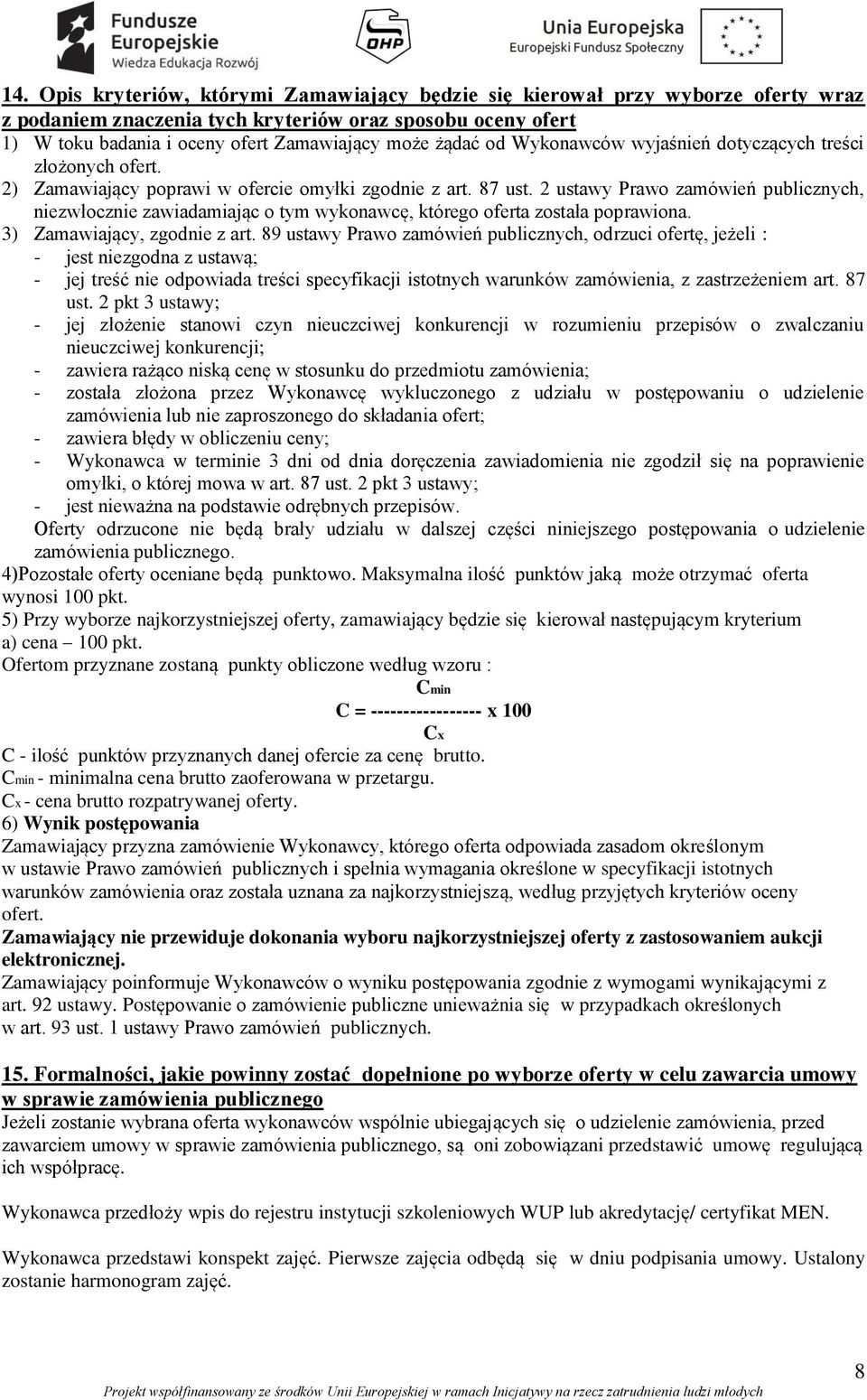 2 ustawy Prawo zamówień publicznych, niezwłocznie zawiadamiając o tym wykonawcę, którego oferta została poprawiona. 3) Zamawiający, zgodnie z art.