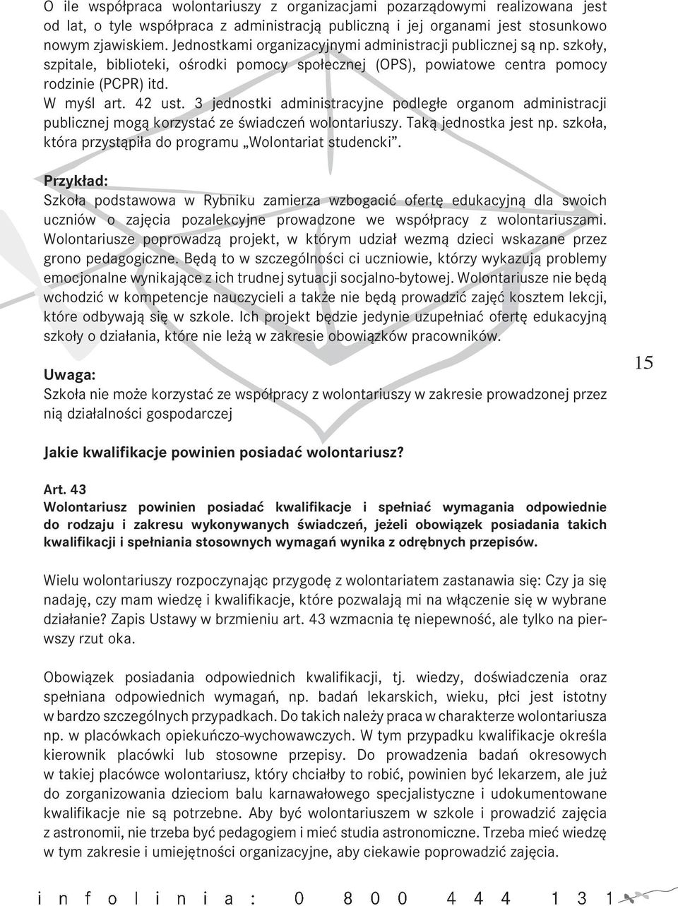 3 jednostki administracyjne podległe organom administracji publicznej mogą korzystać ze świadczeń wolontariuszy. Taką jednostka jest np. szkoła, która przystąpiła do programu Wolontariat studencki.