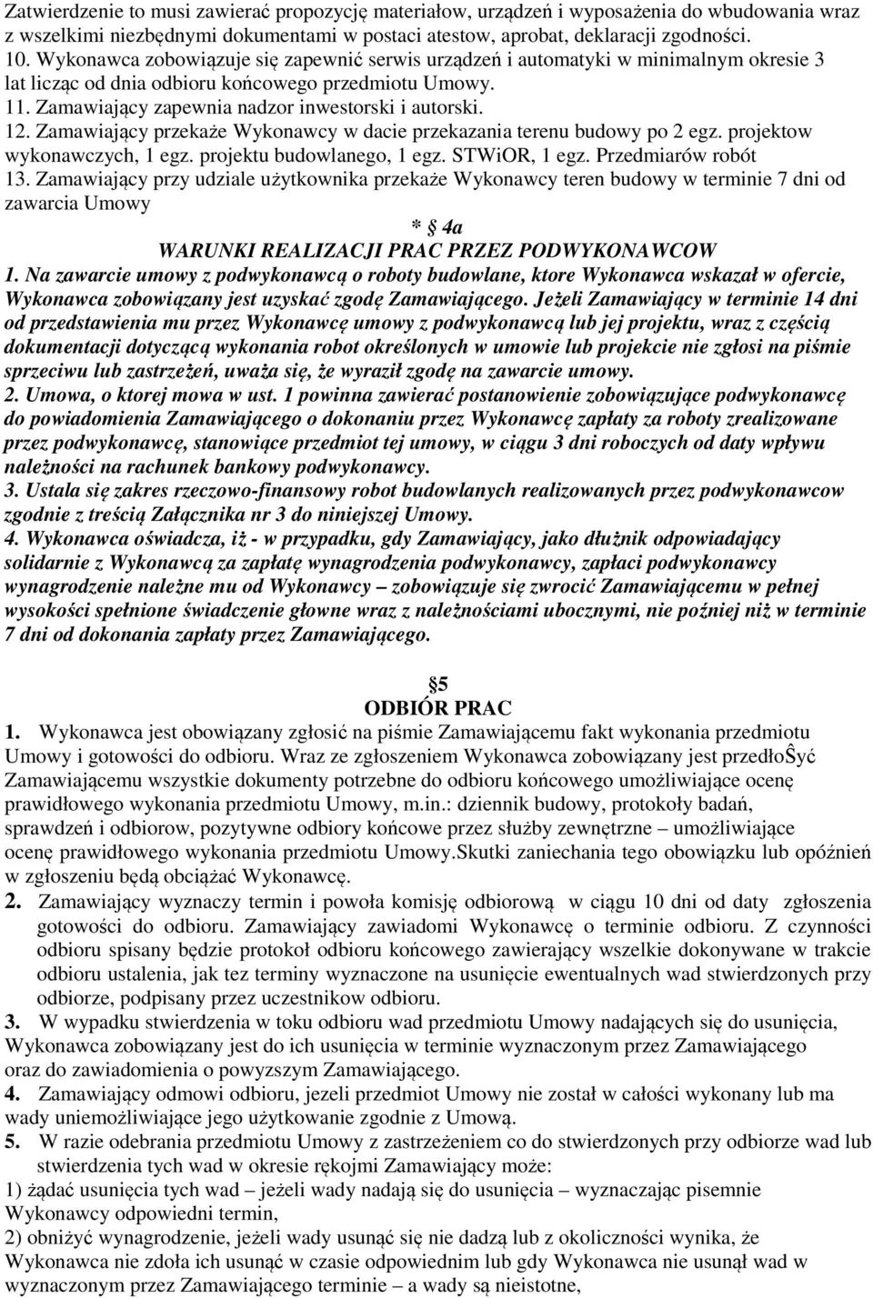 12. Zamawiający przekaże Wykonawcy w dacie przekazania terenu budowy po 2 egz. projektow wykonawczych, 1 egz. projektu budowlanego, 1 egz. STWiOR, 1 egz. Przedmiarów robót 13.