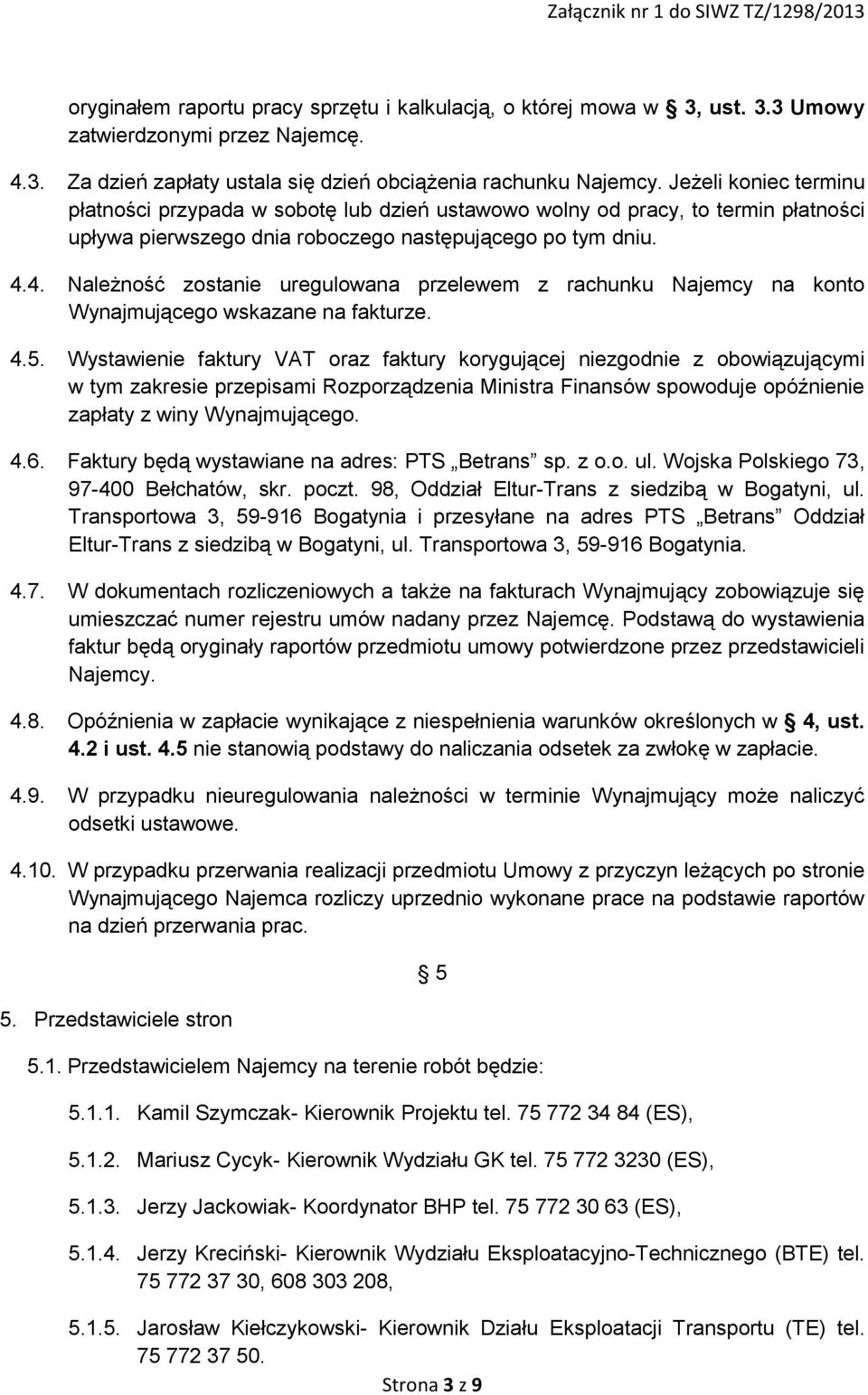 4. Należność zostanie uregulowana przelewem z rachunku Najemcy na konto Wynajmującego wskazane na fakturze. 4.5.