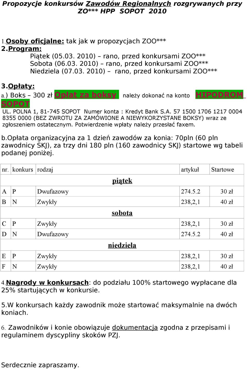 ) Boks 300 zł Opłat za boksy należy dokonać na konto HIPODROM SOPOT UL. POLNA 1, 81-745 SOPOT Numer konta : Kredyt Bank S.A. 57 1500 1706 1217 0004 8355 0000 (BEZ ZWROTU ZA ZAMÓWIONE A NIEWYKORZYSTANE BOKSY) wraz ze zgłoszeniem ostatecznym.