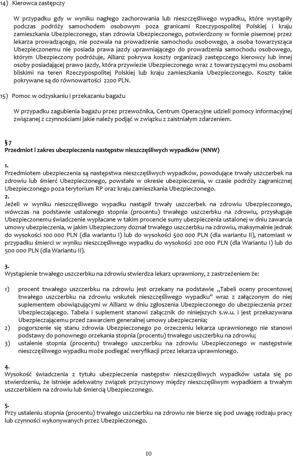 Ubezpieczonemu nie posiada prawa jazdy uprawniającego do prowadzenia samochodu osobowego, którym Ubezpieczony podróżuje, Allianz pokrywa koszty organizacji zastępczego kierowcy lub innej osoby