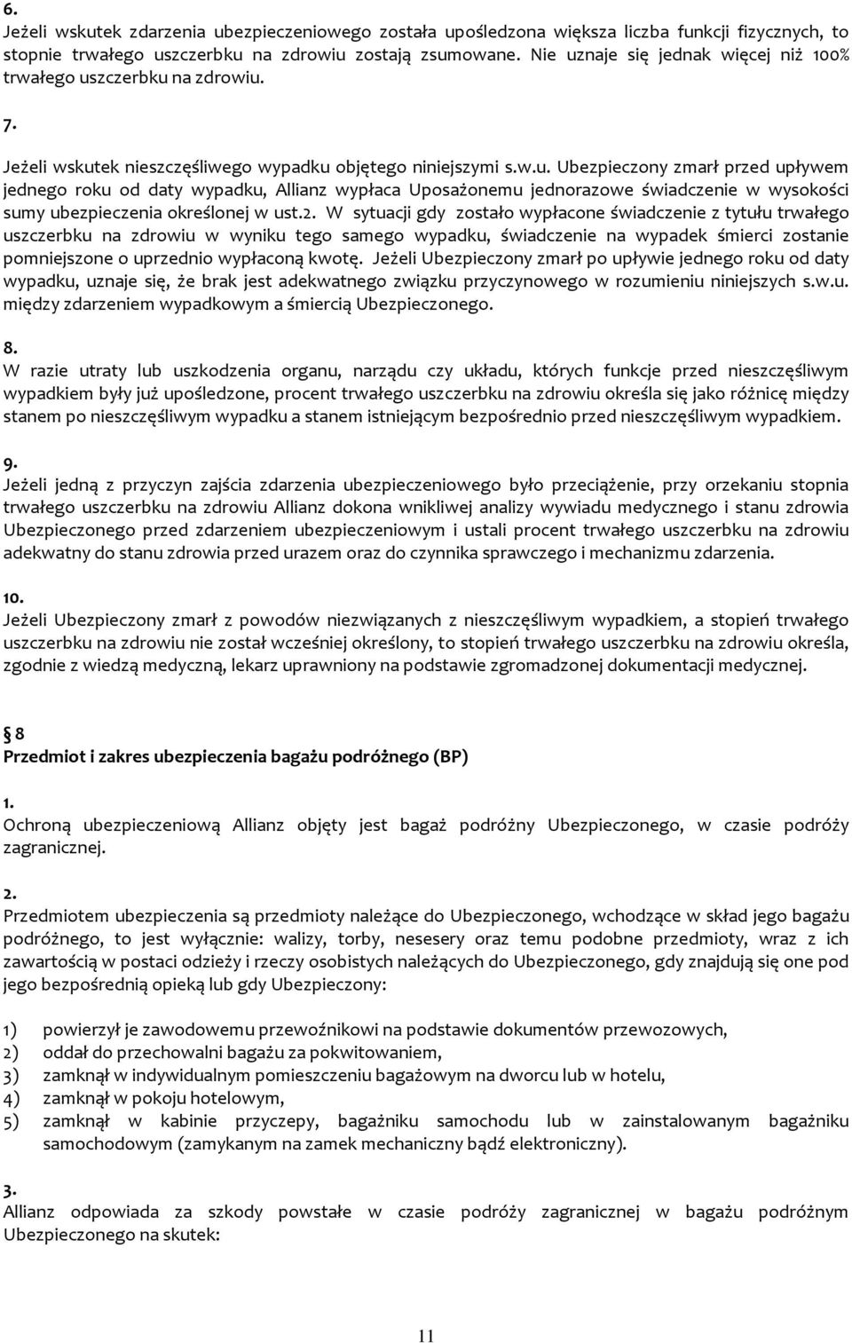 2. W sytuacji gdy zostało wypłacone świadczenie z tytułu trwałego uszczerbku na zdrowiu w wyniku tego samego wypadku, świadczenie na wypadek śmierci zostanie pomniejszone o uprzednio wypłaconą kwotę.