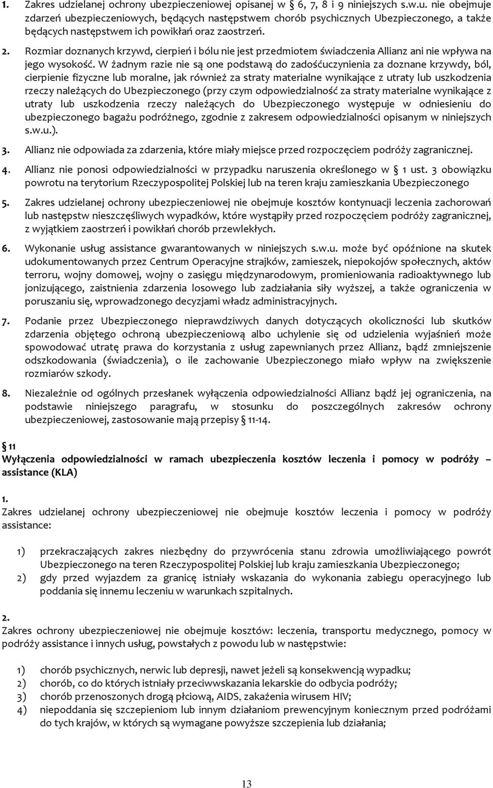 W żadnym razie nie są one podstawą do zadośćuczynienia za doznane krzywdy, ból, cierpienie fizyczne lub moralne, jak również za straty materialne wynikające z utraty lub uszkodzenia rzeczy należących