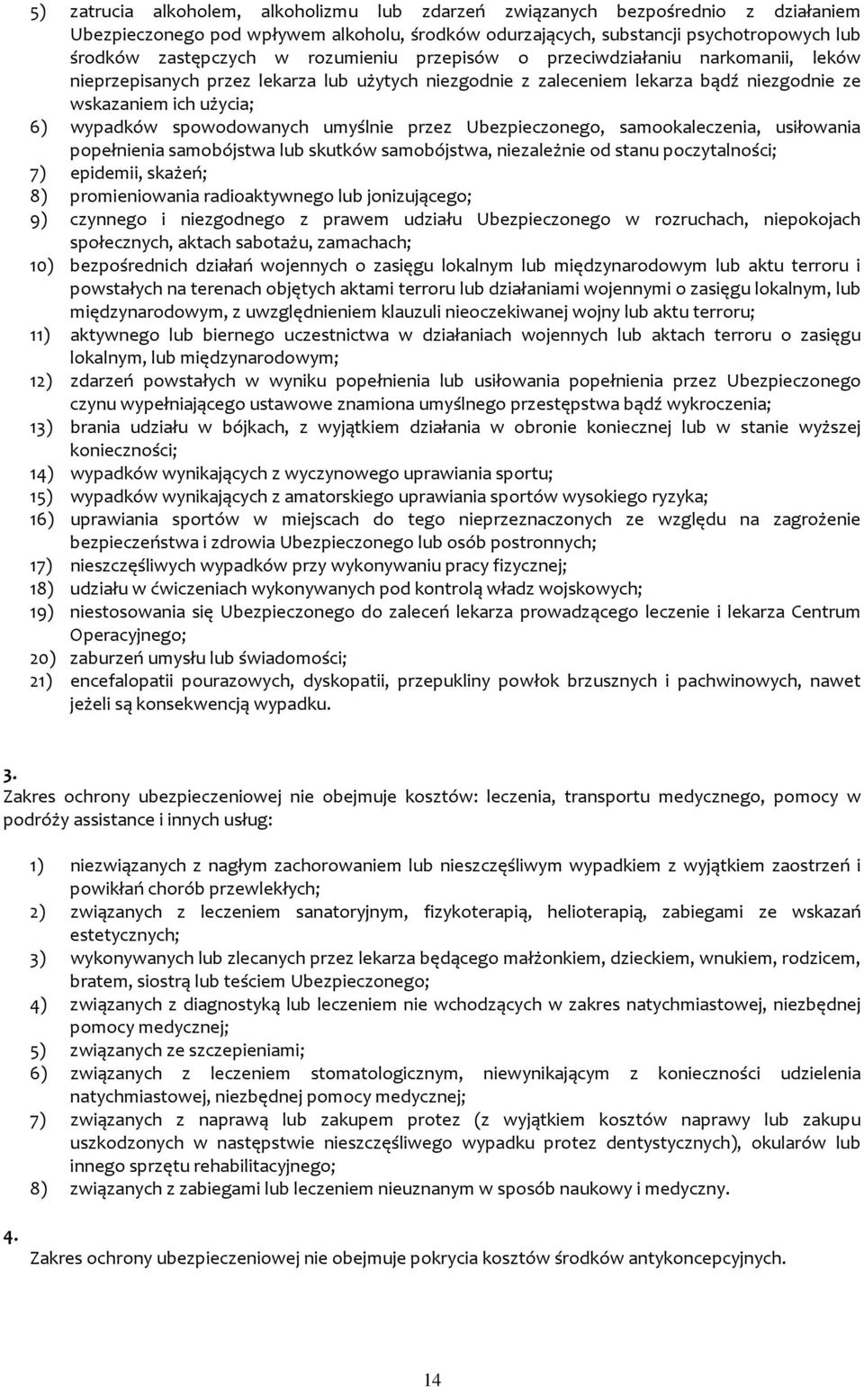 umyślnie przez Ubezpieczonego, samookaleczenia, usiłowania popełnienia samobójstwa lub skutków samobójstwa, niezależnie od stanu poczytalności; 7) epidemii, skażeń; 8) promieniowania radioaktywnego