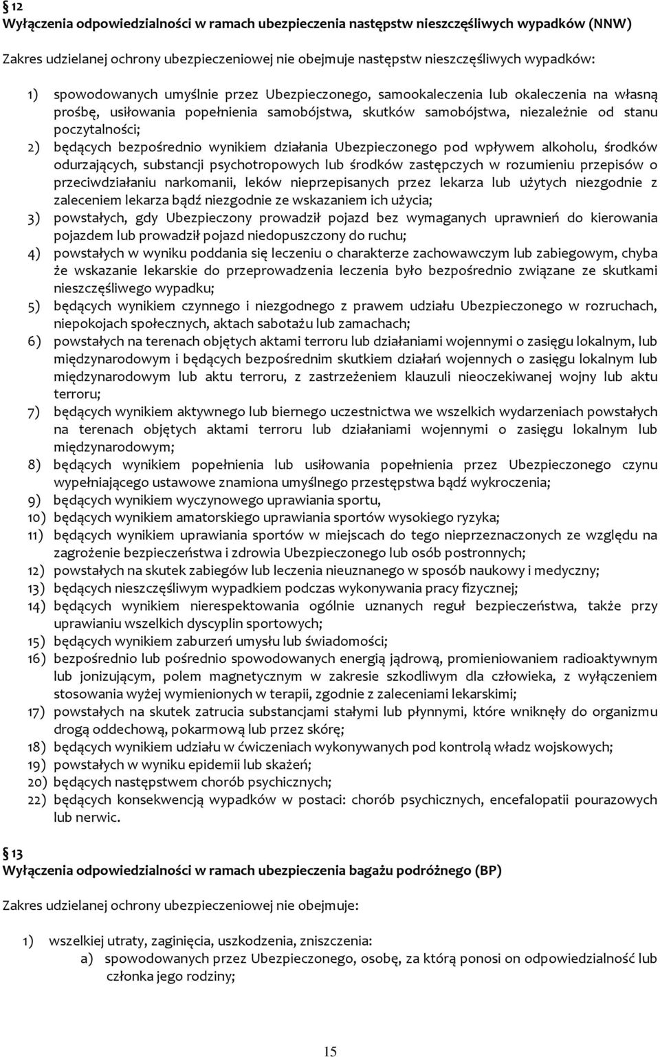 bezpośrednio wynikiem działania Ubezpieczonego pod wpływem alkoholu, środków odurzających, substancji psychotropowych lub środków zastępczych w rozumieniu przepisów o przeciwdziałaniu narkomanii,