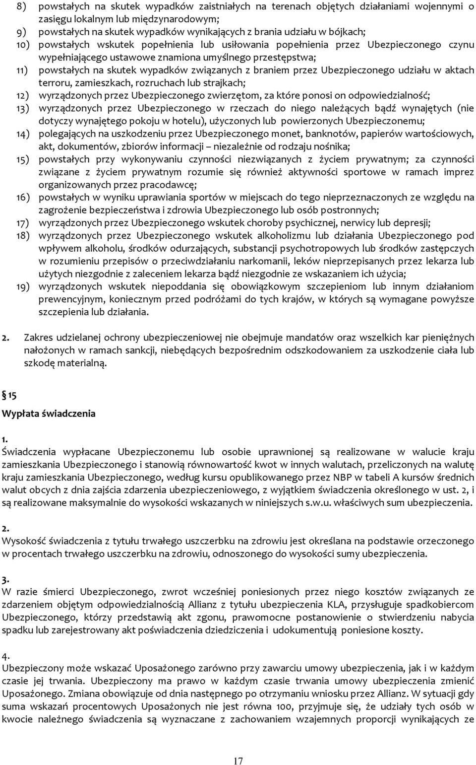 z braniem przez Ubezpieczonego udziału w aktach terroru, zamieszkach, rozruchach lub strajkach; 12) wyrządzonych przez Ubezpieczonego zwierzętom, za które ponosi on odpowiedzialność; 13) wyrządzonych