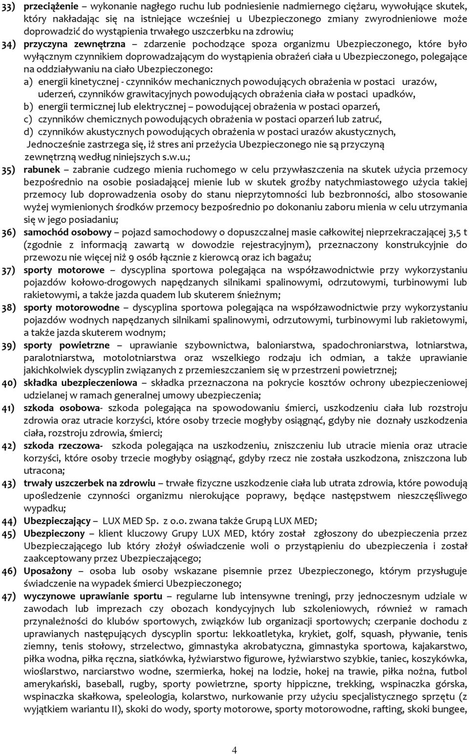 ciała u Ubezpieczonego, polegające na oddziaływaniu na ciało Ubezpieczonego: a) energii kinetycznej - czynników mechanicznych powodujących obrażenia w postaci urazów, uderzeń, czynników