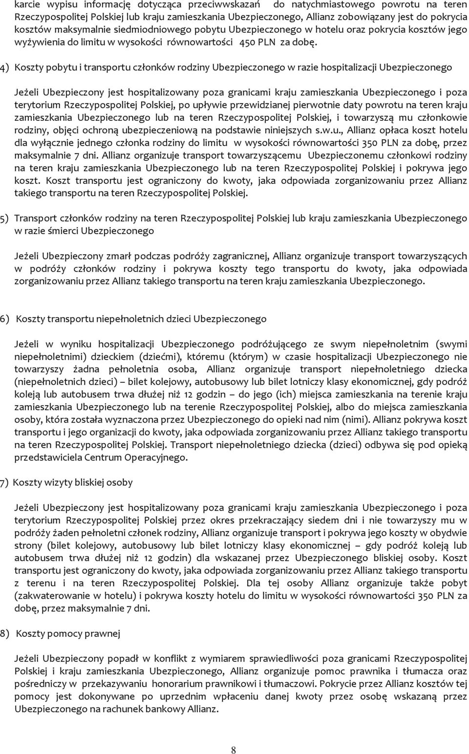 4) Koszty pobytu i transportu członków rodziny Ubezpieczonego w razie hospitalizacji Ubezpieczonego Jeżeli Ubezpieczony jest hospitalizowany poza granicami kraju zamieszkania Ubezpieczonego i poza