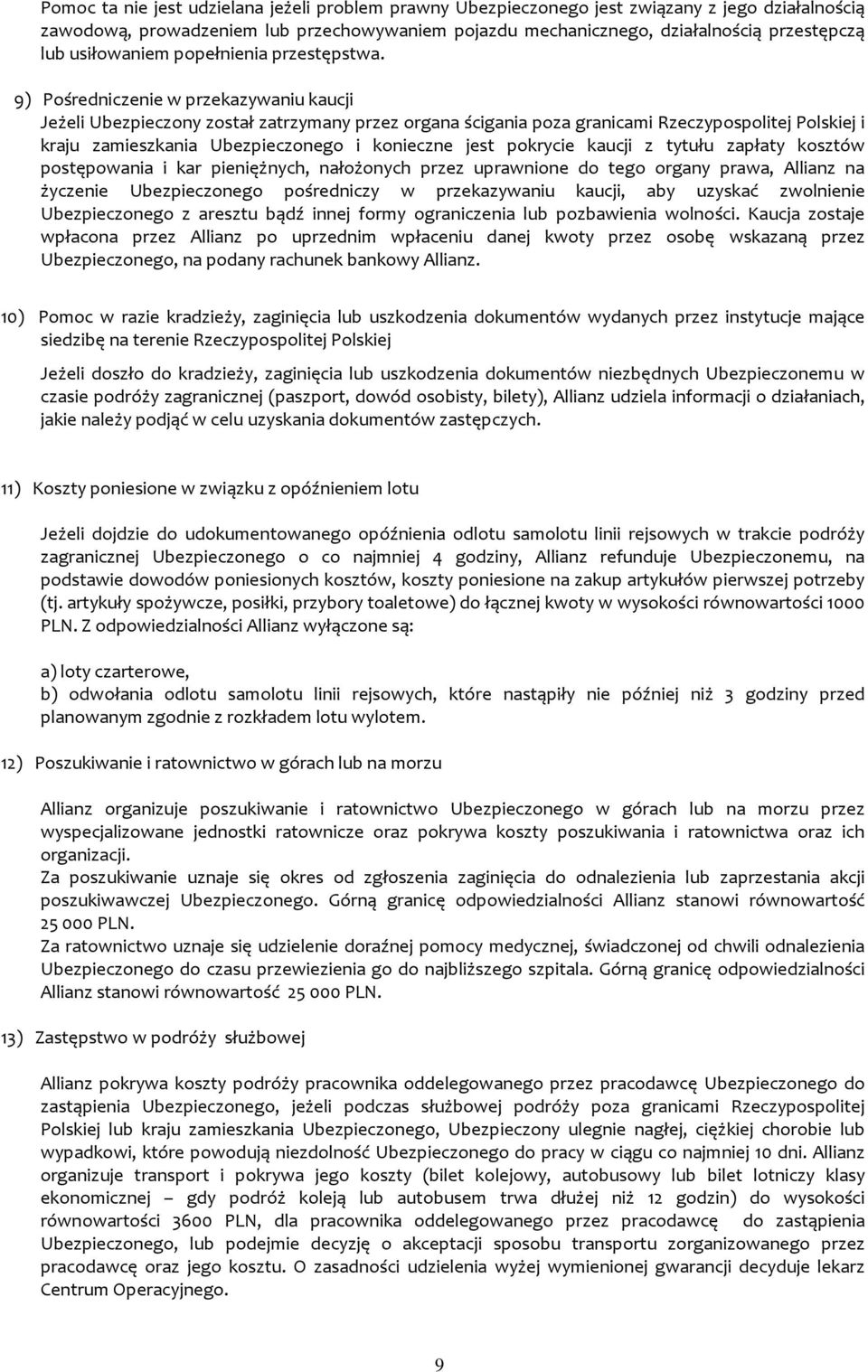 9) Pośredniczenie w przekazywaniu kaucji Jeżeli Ubezpieczony został zatrzymany przez organa ścigania poza granicami Rzeczypospolitej Polskiej i kraju zamieszkania Ubezpieczonego i konieczne jest