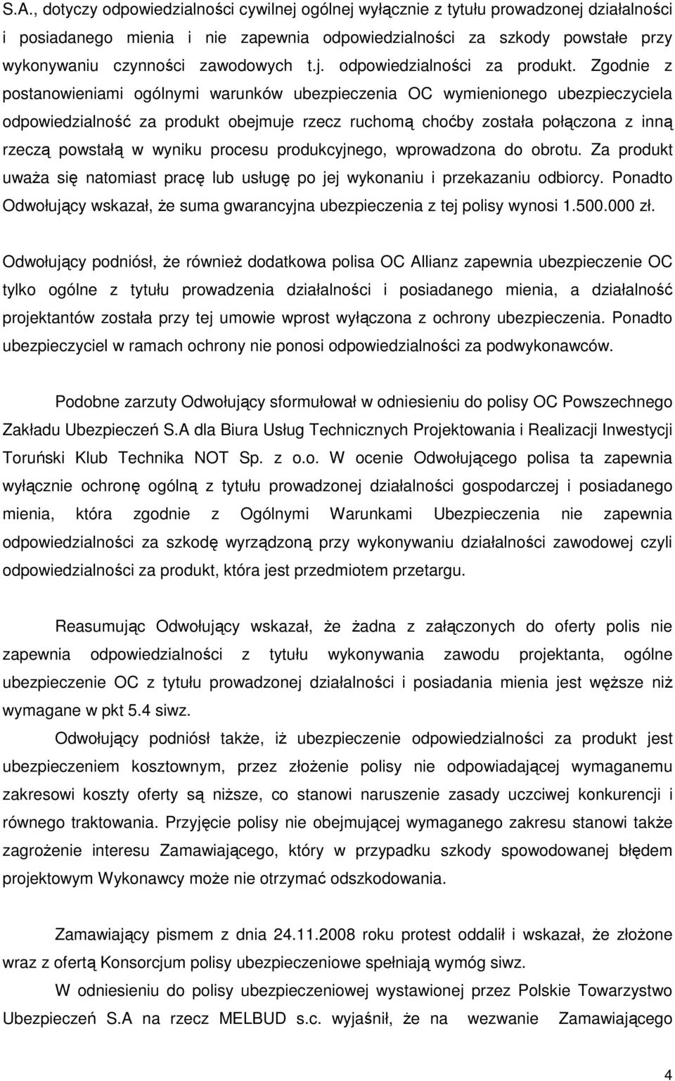 Zgodnie z postanowieniami ogólnymi warunków ubezpieczenia OC wymienionego ubezpieczyciela odpowiedzialność za produkt obejmuje rzecz ruchomą choćby została połączona z inną rzeczą powstałą w wyniku