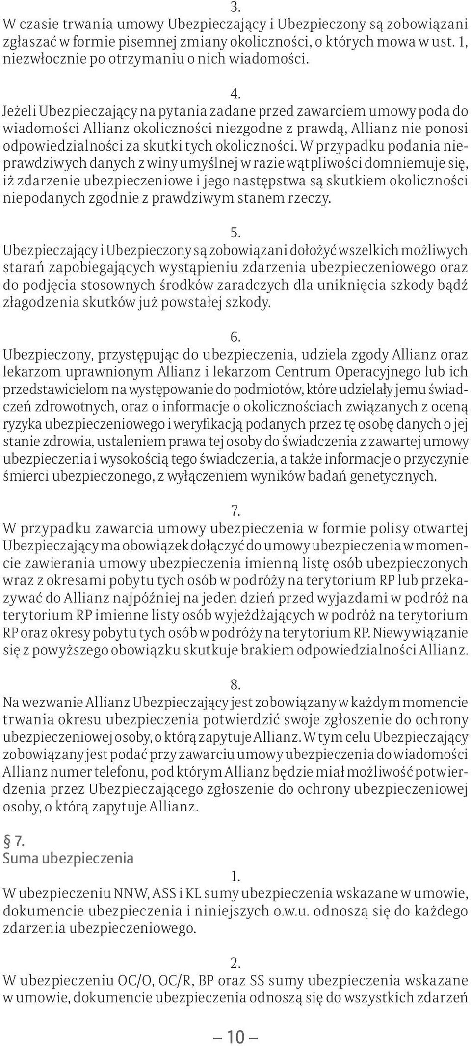 W przypadku podania nieprawdziwych danych z winy umyślnej w razie wątpliwości domniemuje się, iż zdarzenie ubezpieczeniowe i jego następstwa są skutkiem okoliczności niepodanych zgodnie z prawdziwym