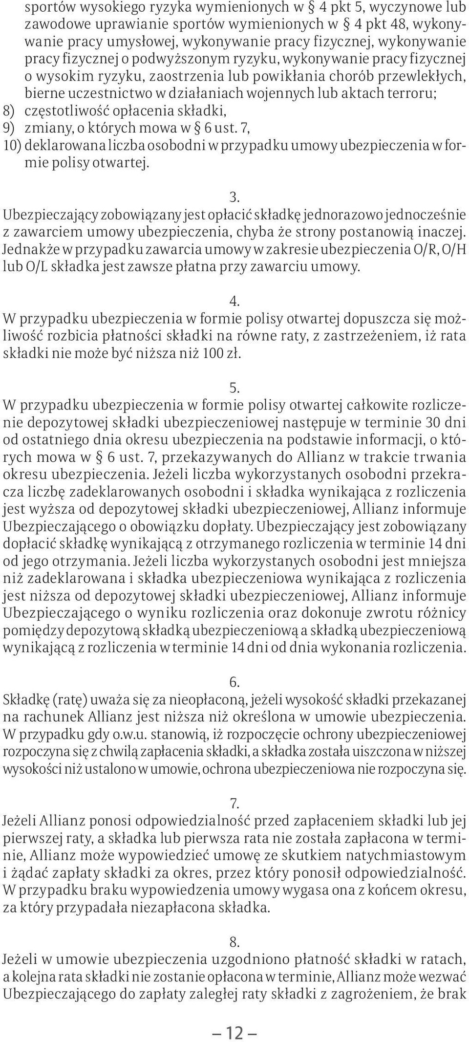 częstotliwość opłacenia składki, 9) zmiany, o których mowa w 6 ust. 7, 10) deklarowana liczba osobodni w przypadku umowy ubezpieczenia w formie polisy otwartej. 3.