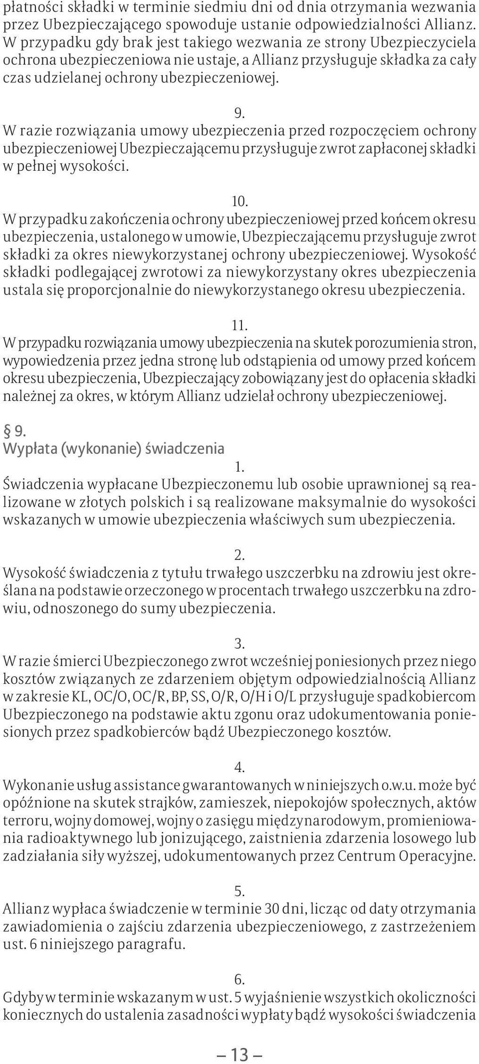 W razie rozwiązania umowy ubezpieczenia przed rozpoczęciem ochrony ubezpieczeniowej Ubezpieczającemu przysługuje zwrot zapłaconej składki w pełnej wysokości. 10.