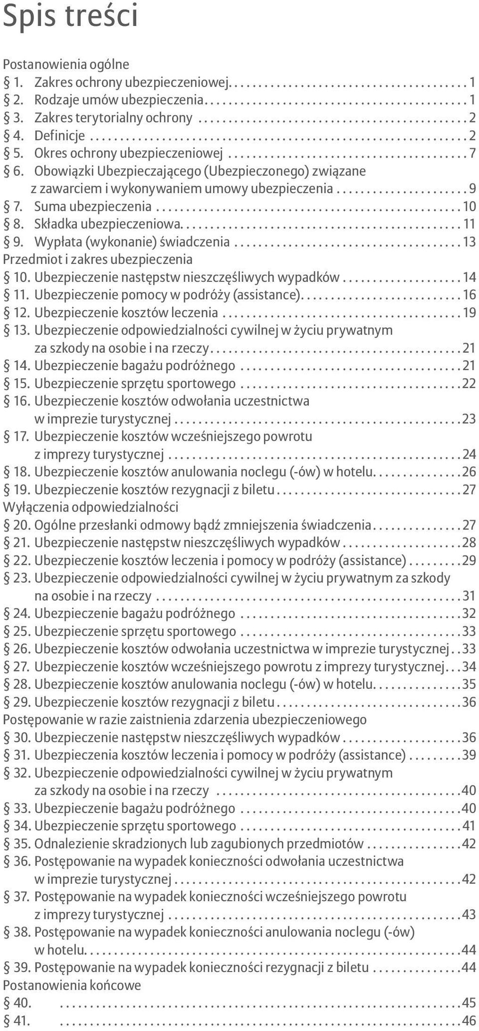 ..13 Przedmiot i zakres ubezpieczenia 10. Ubezpieczenie następstw nieszczęśliwych wypadków...14 1 Ubezpieczenie pomocy w podróży (assistance)....16 1 Ubezpieczenie kosztów leczenia...19 13.