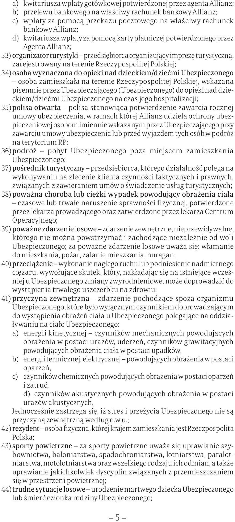 Rzeczypospolitej Polskiej; 34) osoba wyznaczona do opieki nad dzieckiem/dziećmi Ubezpieczonego osoba zamieszkała na terenie Rzeczypospolitej Polskiej, wskazana pisemnie przez Ubezpieczającego