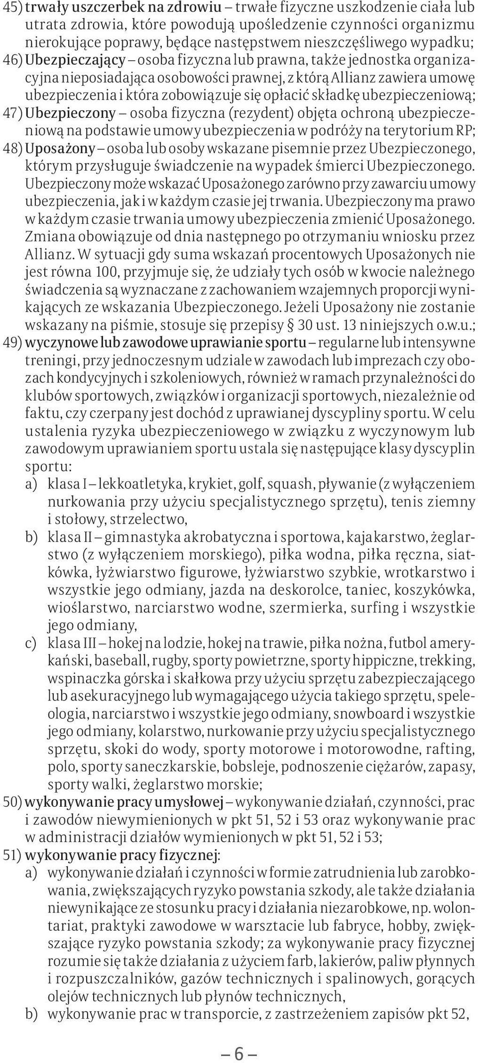 ubezpieczeniową; 47) Ubezpieczony osoba fizyczna (rezydent) objęta ochroną ubezpieczeniową na podstawie umowy ubezpieczenia w podróży na terytorium RP; 48) Uposażony osoba lub osoby wskazane pisemnie