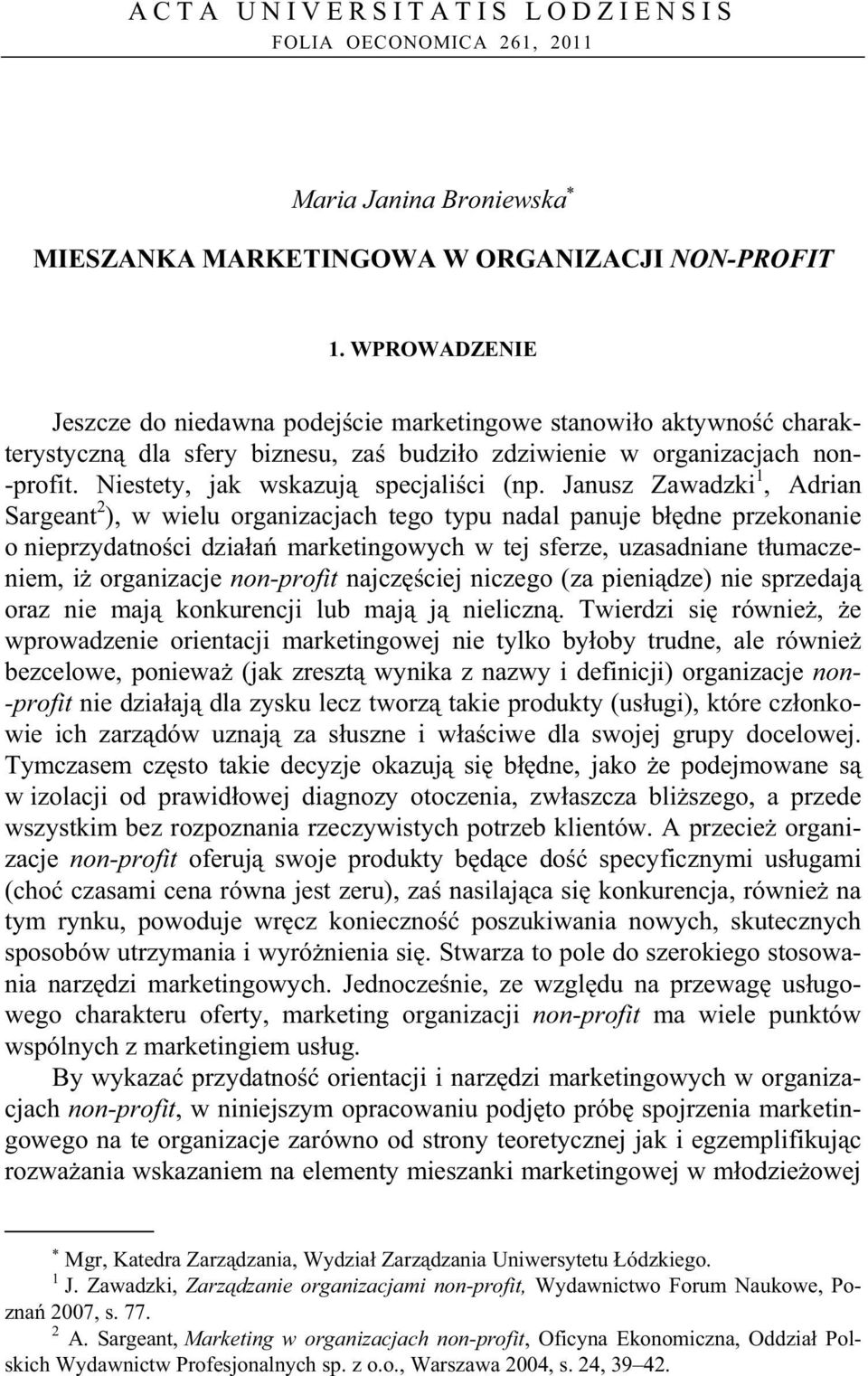 Janusz Zawadzki 1, Adrian Sargeant 2 ), w wielu organizacjach tego typu nadal panuje b dne przekonanie o nieprzydatno ci dzia a marketingowych w tej sferze, uzasadniane t umaczeniem, i organizacje