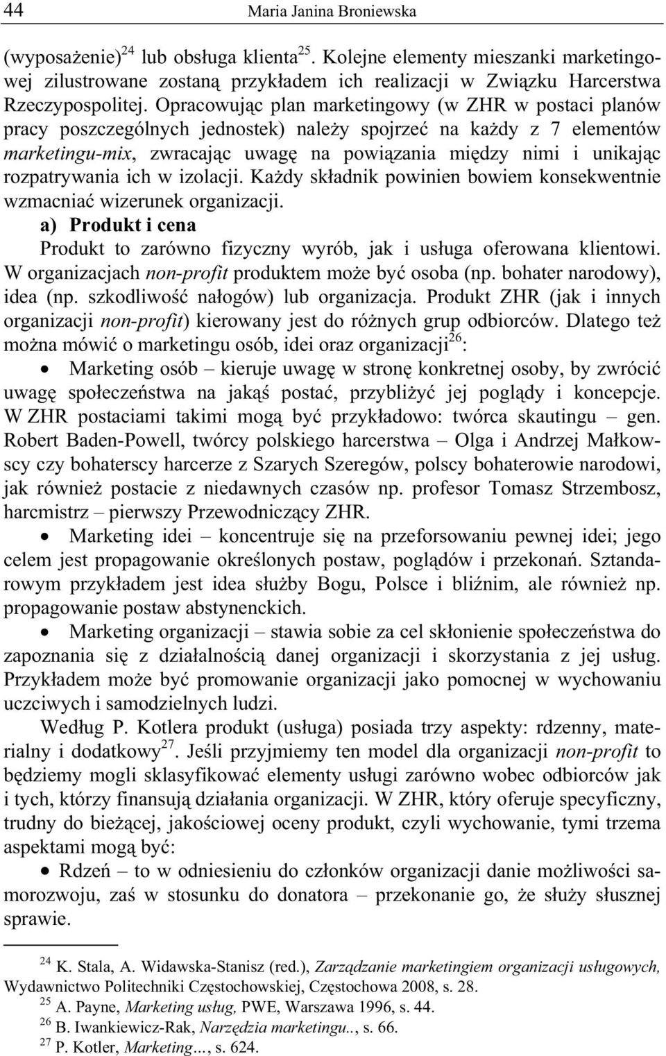 rozpatrywania ich w izolacji. Ka dy sk adnik powinien bowiem konsekwentnie wzmacnia wizerunek organizacji. a) Produkt i cena Produkt to zarówno fizyczny wyrób, jak i us uga oferowana klientowi.