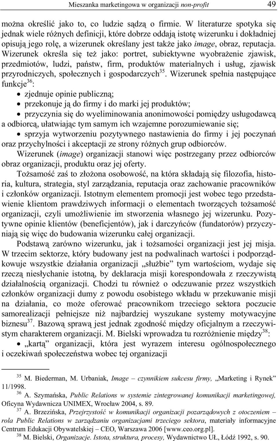 Wizerunek okre la si te jako: portret, subiektywne wyobra enie zjawisk, przedmiotów, ludzi, pa stw, firm, produktów materialnych i us ug, zjawisk przyrodniczych, spo ecznych i gospodarczych 35.